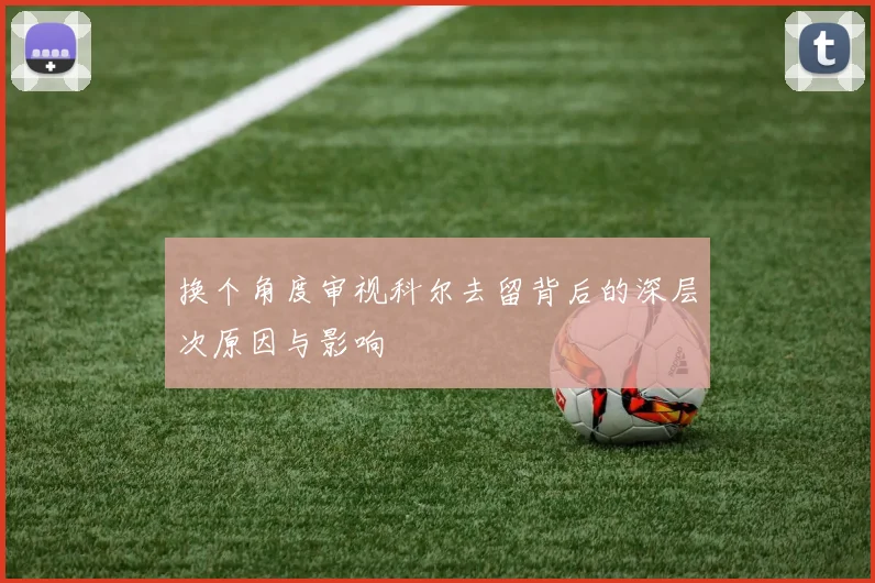 换个角度审视科尔去留背后的深层次原因与影响
